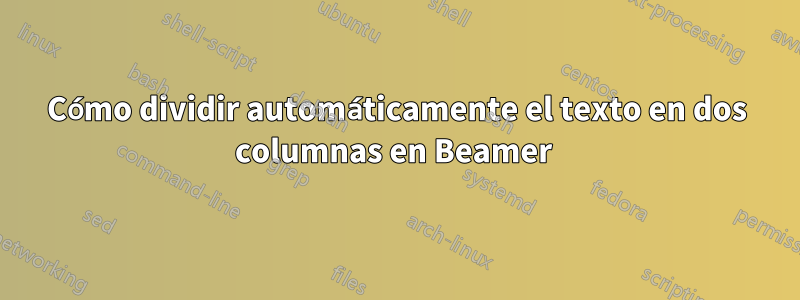 Cómo dividir automáticamente el texto en dos columnas en Beamer 