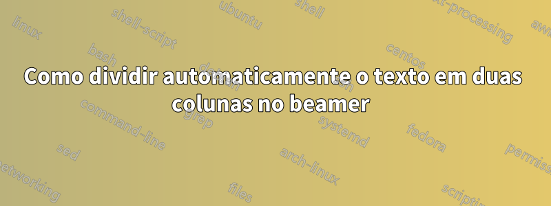 Como dividir automaticamente o texto em duas colunas no beamer 