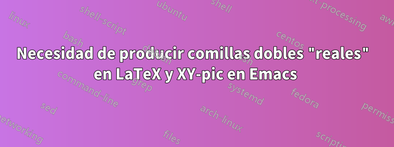 Necesidad de producir comillas dobles "reales" en LaTeX y XY-pic en Emacs