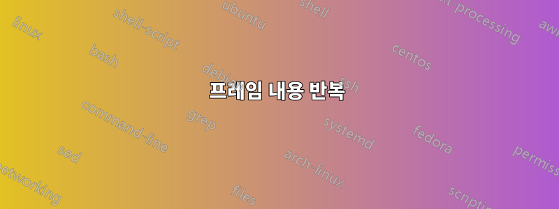 프레임 내용 반복