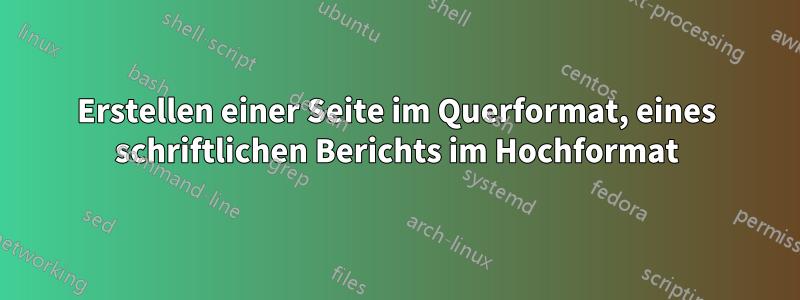 Erstellen einer Seite im Querformat, eines schriftlichen Berichts im Hochformat