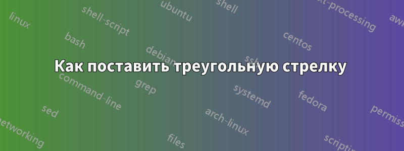 Как поставить треугольную стрелку