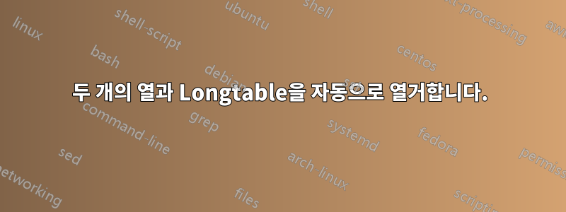 두 개의 열과 Longtable을 자동으로 열거합니다.