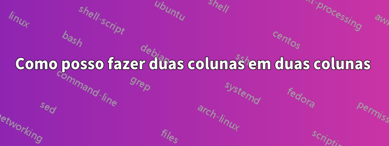 Como posso fazer duas colunas em duas colunas