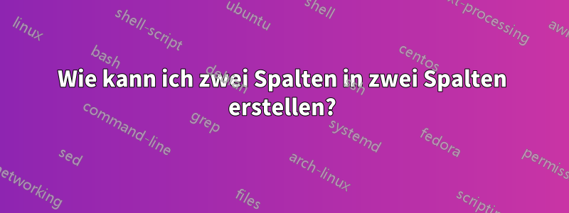 Wie kann ich zwei Spalten in zwei Spalten erstellen?