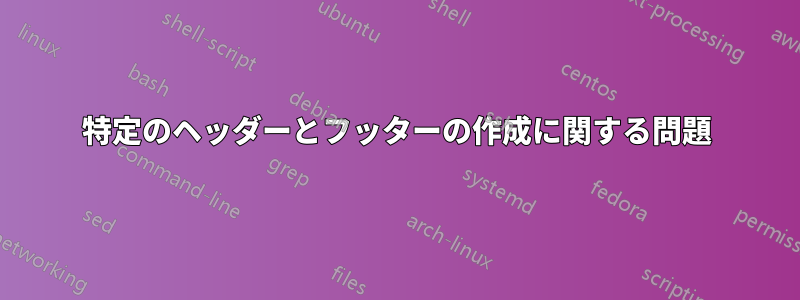 特定のヘッダーとフッターの作成に関する問題