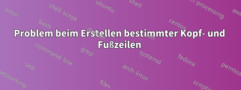 Problem beim Erstellen bestimmter Kopf- und Fußzeilen