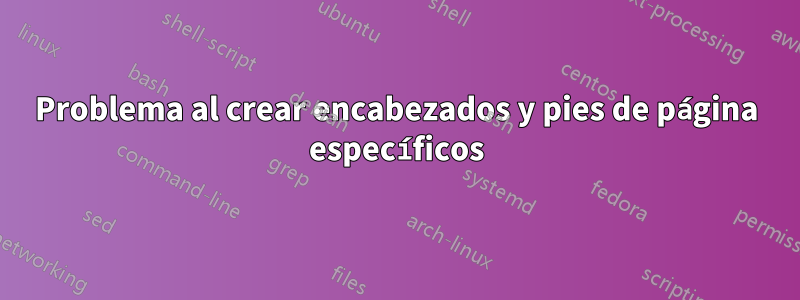 Problema al crear encabezados y pies de página específicos