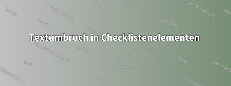 Textumbruch in Checklistenelementen