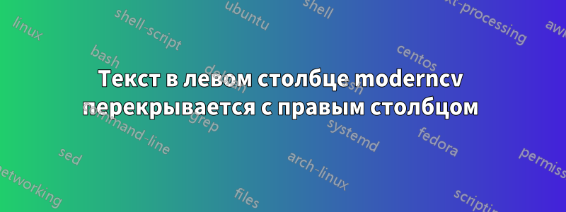 Текст в левом столбце moderncv перекрывается с правым столбцом