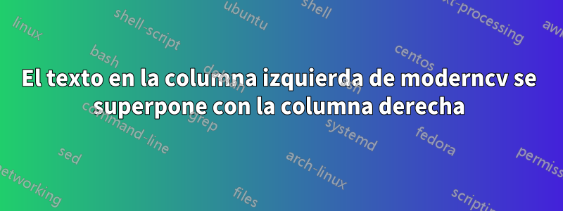 El texto en la columna izquierda de moderncv se superpone con la columna derecha