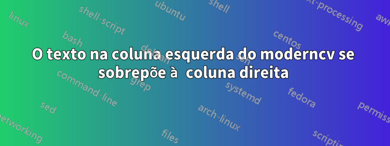 O texto na coluna esquerda do moderncv se sobrepõe à coluna direita