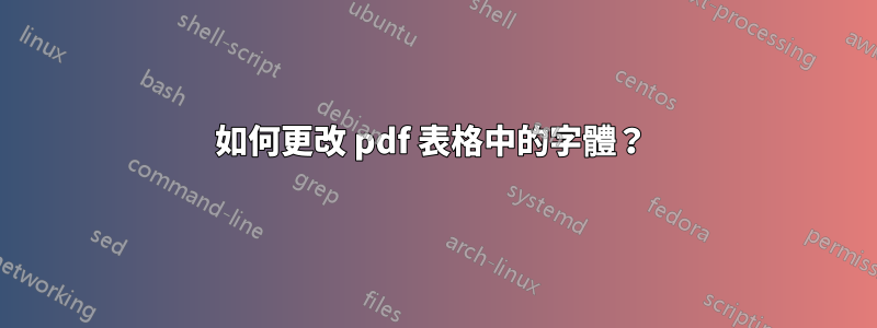 如何更改 pdf 表格中的字體？ 