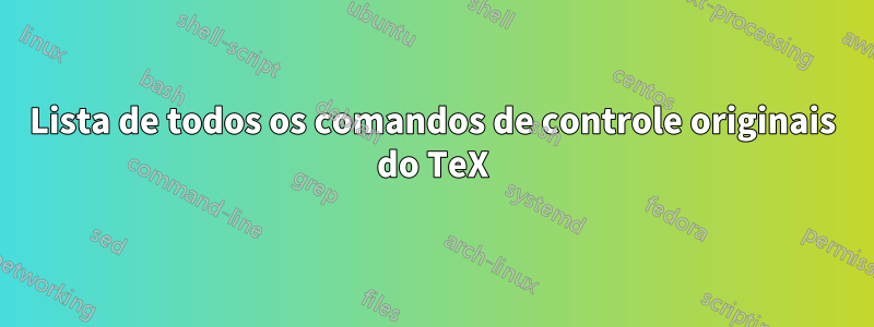 Lista de todos os comandos de controle originais do TeX