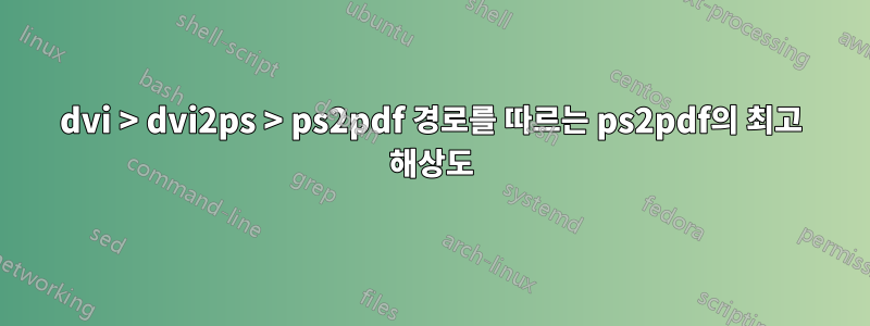 dvi > dvi2ps > ps2pdf 경로를 따르는 ps2pdf의 최고 해상도