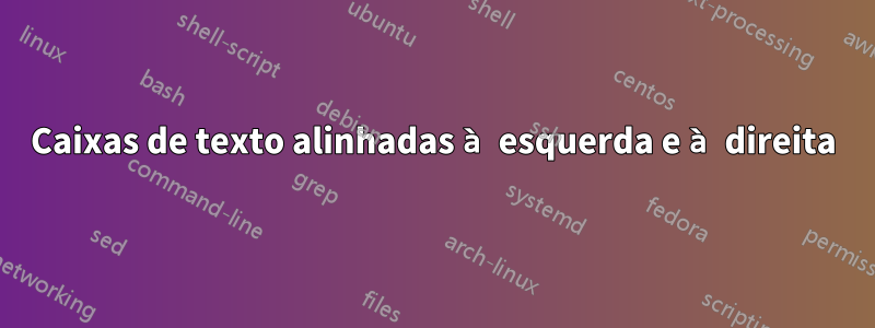 Caixas de texto alinhadas à esquerda e à direita