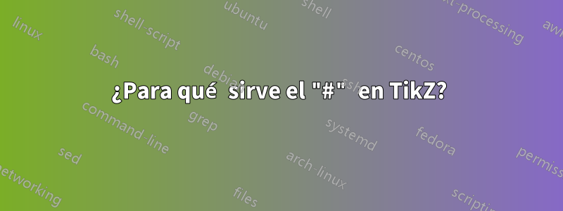 ¿Para qué sirve el "#" en TikZ?