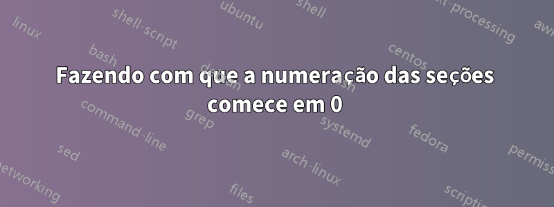 Fazendo com que a numeração das seções comece em 0