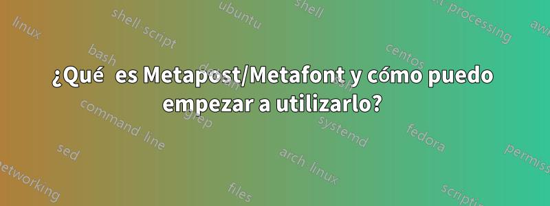 ¿Qué es Metapost/Metafont y cómo puedo empezar a utilizarlo?