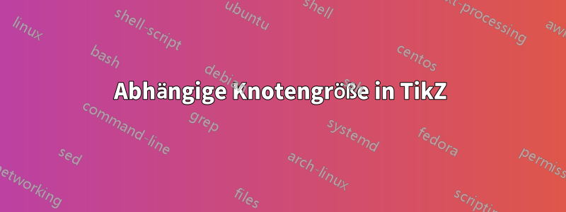 Abhängige Knotengröße in TikZ