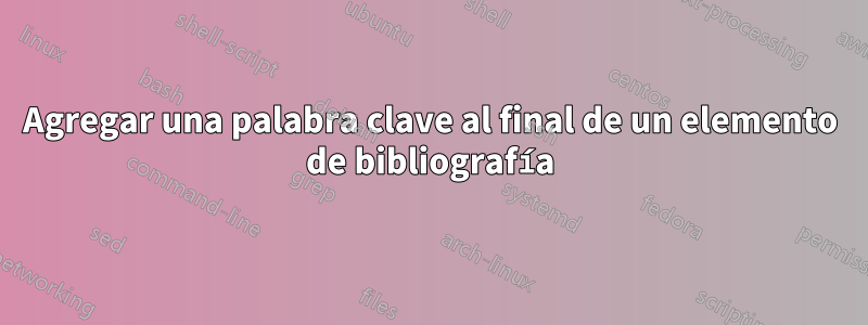 Agregar una palabra clave al final de un elemento de bibliografía