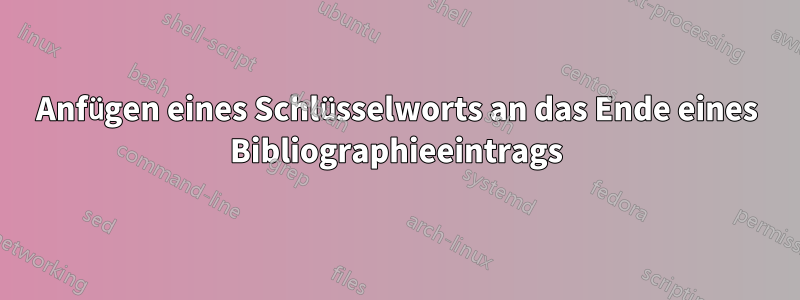 Anfügen eines Schlüsselworts an das Ende eines Bibliographieeintrags