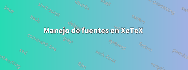 Manejo de fuentes en XeTeX