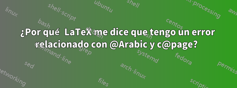 ¿Por qué LaTeX me dice que tengo un error relacionado con @Arabic y c@page? 