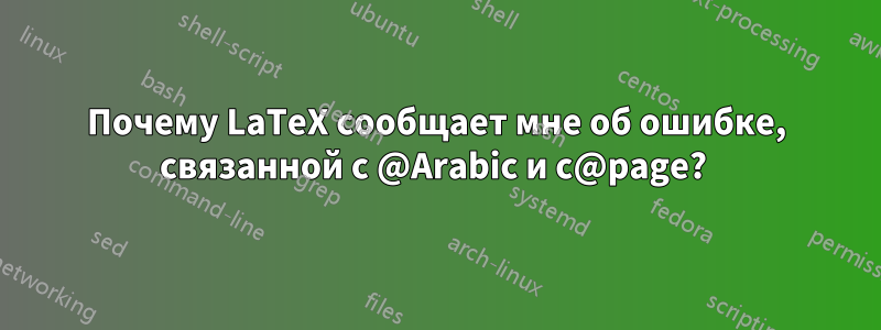 Почему LaTeX сообщает мне об ошибке, связанной с @Arabic и c@page? 