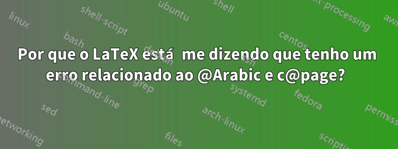 Por que o LaTeX está me dizendo que tenho um erro relacionado ao @Arabic e c@page? 