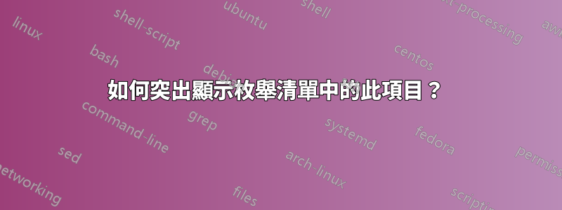 如何突出顯示枚舉清單中的此項目？ 