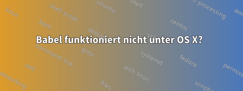 Babel funktioniert nicht unter OS X? 