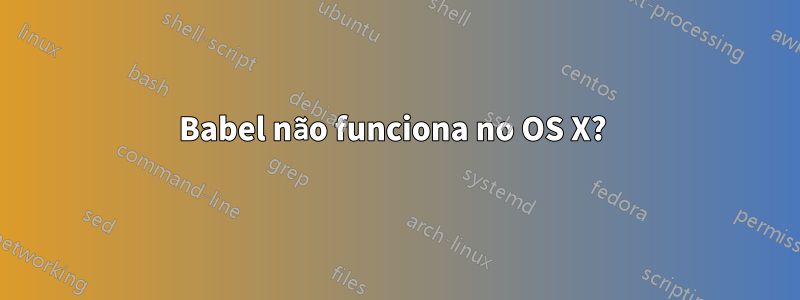 Babel não funciona no OS X? 