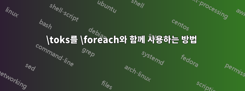 \toks를 \foreach와 함께 사용하는 방법