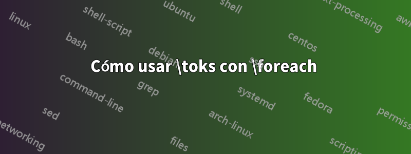 Cómo usar \toks con \foreach