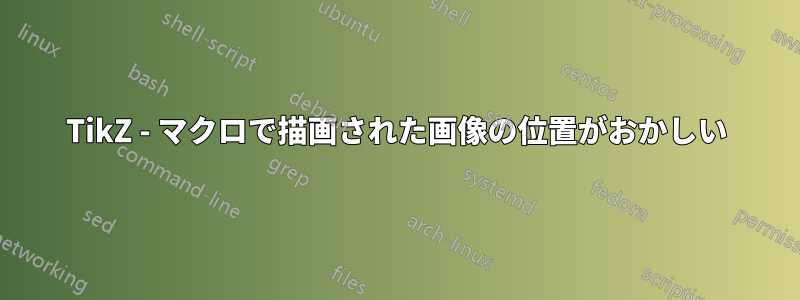 TikZ - マクロで描画された画像の位置がおかしい