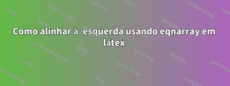 Como alinhar à esquerda usando eqnarray em látex