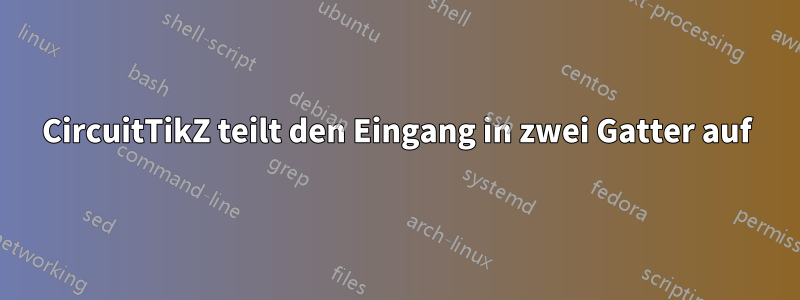 CircuitTikZ teilt den Eingang in zwei Gatter auf