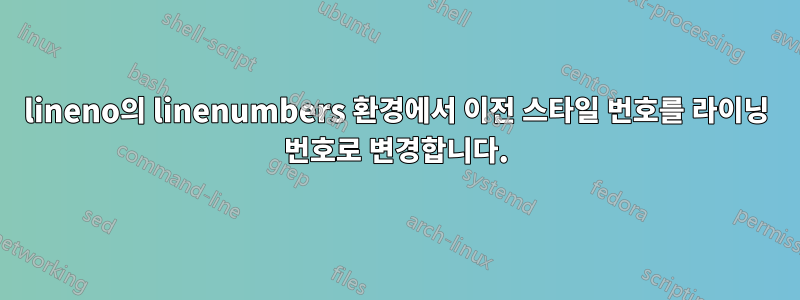 lineno의 linenumbers 환경에서 이전 스타일 번호를 라이닝 번호로 변경합니다.