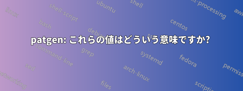 patgen: これらの値はどういう意味ですか?