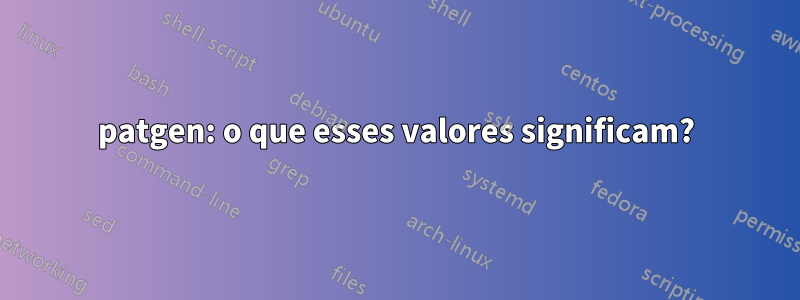 patgen: o que esses valores significam?