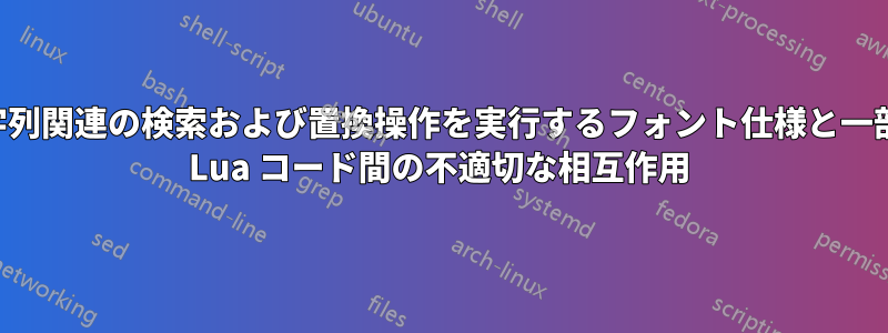 文字列関連の検索および置換操作を実行するフォント仕様と一部の Lua コード間の不適切な相互作用