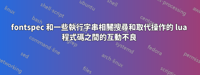 fontspec 和一些執行字串相關搜尋和取代操作的 lua 程式碼之間的互動不良