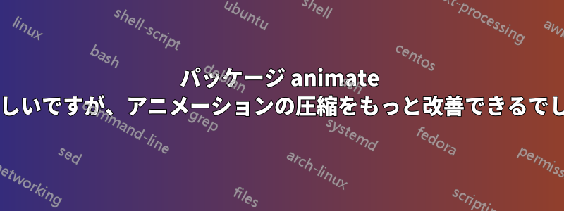 パッケージ animate は素晴らしいですが、アニメーションの圧縮をもっと改善できるでしょうか?