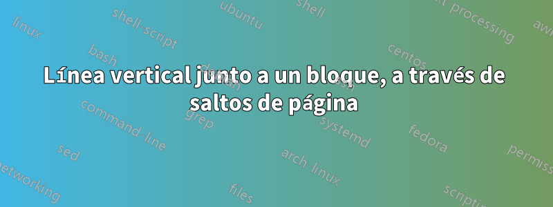 Línea vertical junto a un bloque, a través de saltos de página