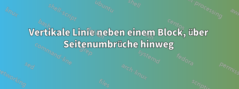 Vertikale Linie neben einem Block, über Seitenumbrüche hinweg