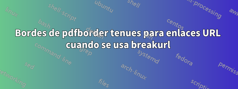 Bordes de pdfborder tenues para enlaces URL cuando se usa breakurl