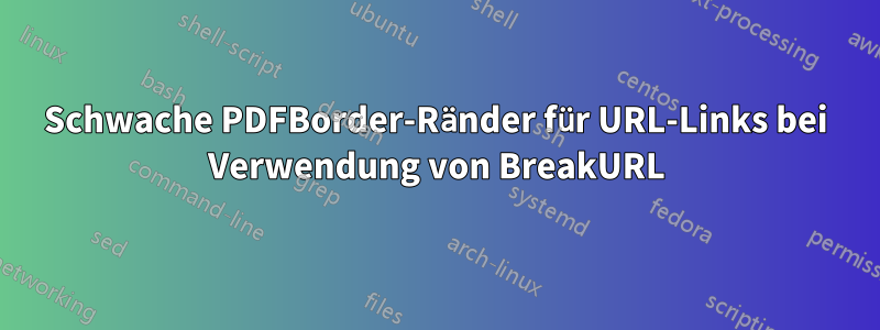 Schwache PDFBorder-Ränder für URL-Links bei Verwendung von BreakURL