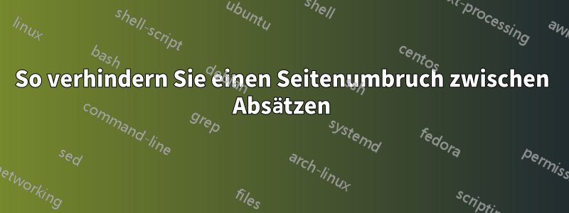 So verhindern Sie einen Seitenumbruch zwischen Absätzen