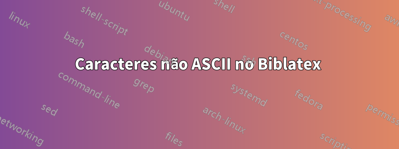 Caracteres não ASCII no Biblatex